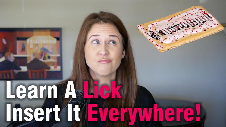 Learn A Lick. Insert It Everywhere